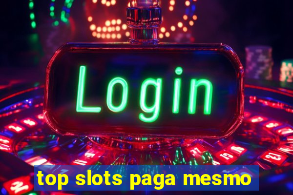 top slots paga mesmo